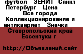 1.1) футбол : ЗЕНИТ  Санкт-Петербург › Цена ­ 499 - Все города Коллекционирование и антиквариат » Значки   . Ставропольский край,Ессентуки г.